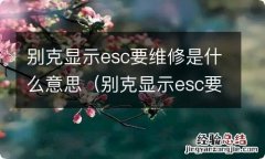 别克显示esc要维修还能开吗 别克显示esc要维修是什么意思