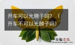 开车不可以光膀子吗 开车可以光膀子吗？