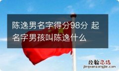 陈逸男名字得分98分 起名字男孩叫陈逸什么