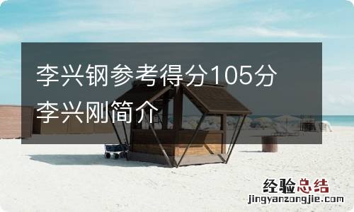 李兴钢参考得分105分 李兴刚简介