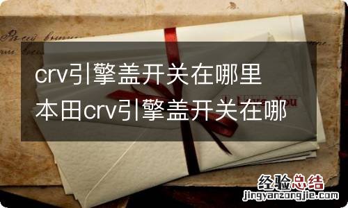 crv引擎盖开关在哪里 本田crv引擎盖开关在哪里