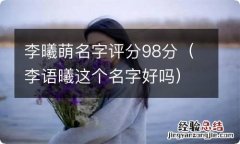 李语曦这个名字好吗 李曦萌名字评分98分