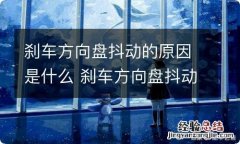 刹车方向盘抖动的原因是什么 刹车方向盘抖动是什么原因