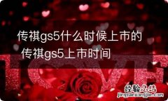 传祺gs5什么时候上市的 传祺gs5上市时间