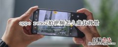 oppo reno2拍视频怎么虚化背景