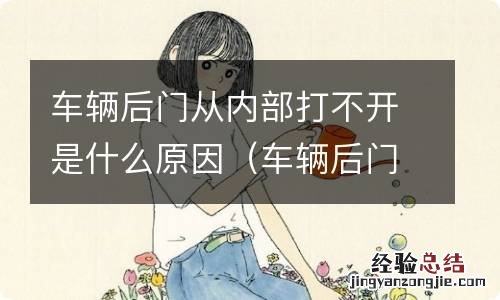 车辆后门从内部打不开是什么原因造成的 车辆后门从内部打不开是什么原因