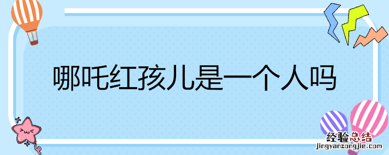 哪吒红孩儿是一个人吗