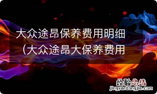 大众途昂大保养费用明细 大众途昂保养费用明细