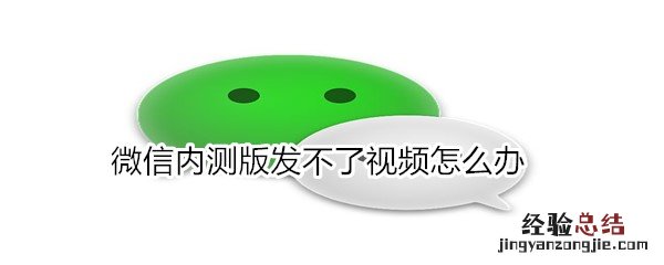 微信内测版发不了视频怎么办