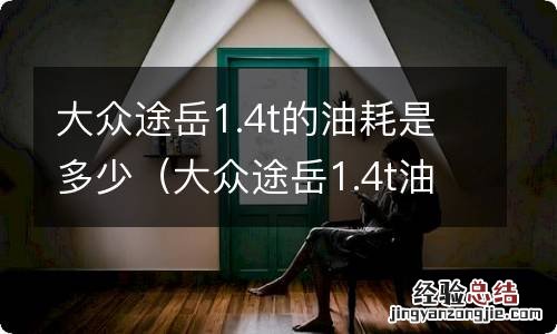 大众途岳1.4t油耗多少 大众途岳1.4t的油耗是多少