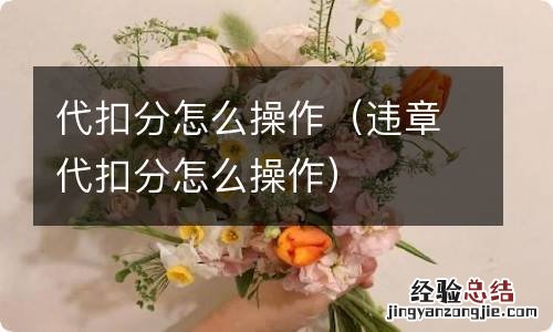 违章代扣分怎么操作 代扣分怎么操作