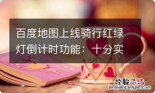 百度地图上线骑行红绿灯倒计时功能：十分实用