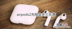 airpods2充电盒多久充满