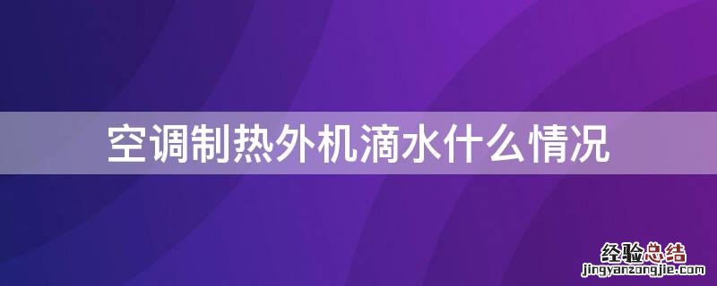 空调制热外机滴水什么原因 空调制热外机滴水什么情况