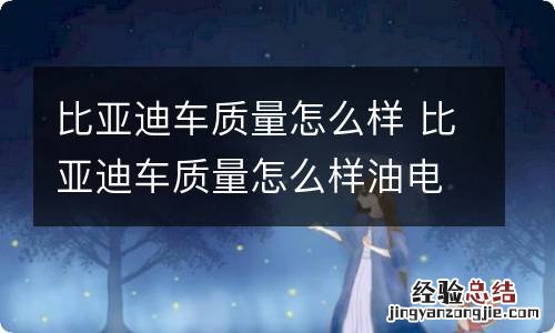 比亚迪车质量怎么样 比亚迪车质量怎么样油电混动的插电混动的