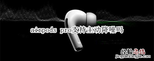 airpods pro支持主动降噪吗