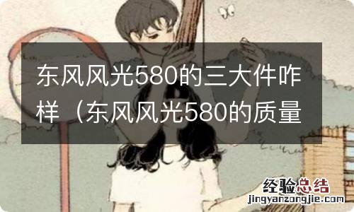 东风风光580的质量可靠吗 东风风光580的三大件咋样