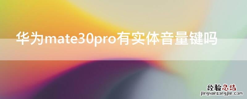 华为mate30pro有实体音量键吗 mate30Pro有音量键吗