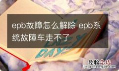 epb故障怎么解除 epb系统故障车走不了