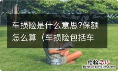 车损险包括车保额吗 车损险是什么意思?保额怎么算