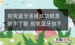 别克蓝牙连接成功就是听不了歌 别克蓝牙放不了歌