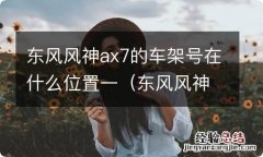 东风风神AX7发动机号在哪里 东风风神ax7的车架号在什么位置一