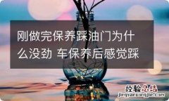 刚做完保养踩油门为什么没劲 车保养后感觉踩油门轻了