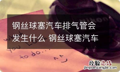 钢丝球塞汽车排气管会发生什么 钢丝球塞汽车排气管会发生什么反应