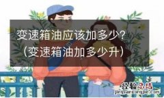 变速箱油加多少升 变速箱油应该加多少？