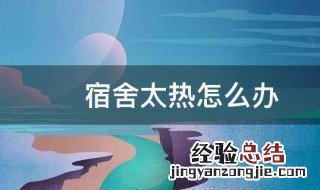 学生宿舍太热怎么办 宿舍太热怎么办