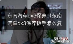 东南汽车dx3保养扳手怎么复位 东南汽车dx3保养