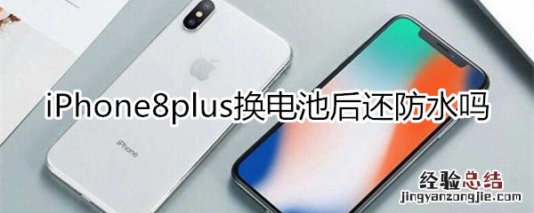 8p换电池后还防水吗
