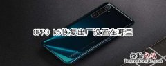 OPPO k5恢复出厂设置在哪里