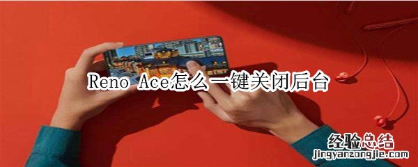 Reno Ace怎么一键关闭后台