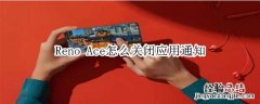 Reno Ace怎么关闭应用通知