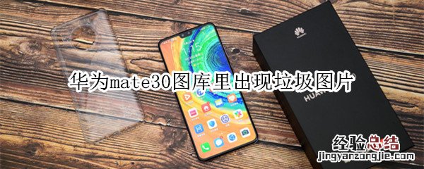 华为mate30图库里出现垃圾图片