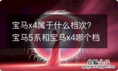 宝马x4属于什么档次? 宝马5系和宝马x4哪个档次高