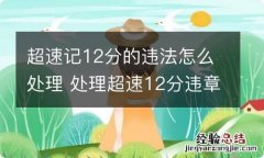 超速记12分的违法怎么处理 处理超速12分违章流程