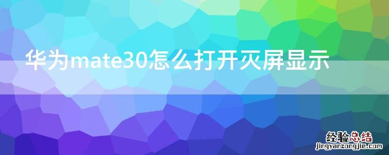 华为mate30怎么打开灭屏显示 华为mate30怎么关闭灭屏显示