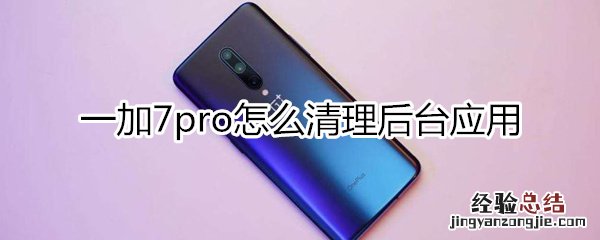 一加7pro怎么清理后台应用