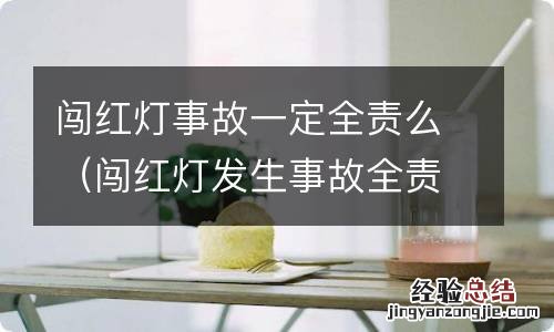 闯红灯发生事故全责吗 闯红灯事故一定全责么