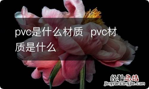 pvc是什么材质pvc材质是什么