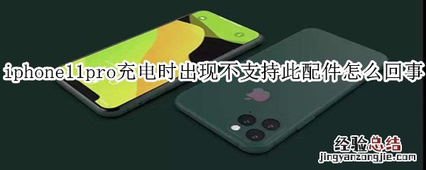 iphone11pro充电时出现不支持此配件怎么回事