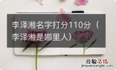 李泽湘是哪里人 李泽湘名字打分110分