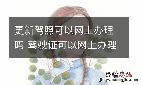 更新驾照可以网上办理吗 驾驶证可以网上办理吗