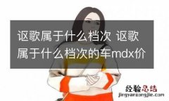 讴歌属于什么档次 讴歌属于什么档次的车mdx价格