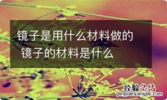 镜子是用什么材料做的 镜子的材料是什么