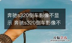 奔驰s320倒车影像不显示 奔驰s320倒车影像不显示怎么回事