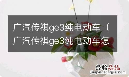 广汽传祺ge3纯电动车怎么样 广汽传祺ge3纯电动车