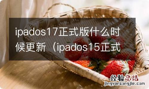 ipados15正式版什么时候可以更新 ipados17正式版什么时候更新